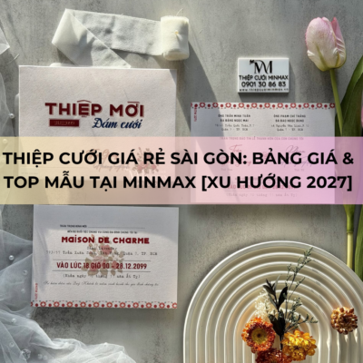 Thiệp Cưới Giá Rẻ Sài Gòn Bảng Giá & Top Mẫu Tại MinMax [Xu hướng 2027]